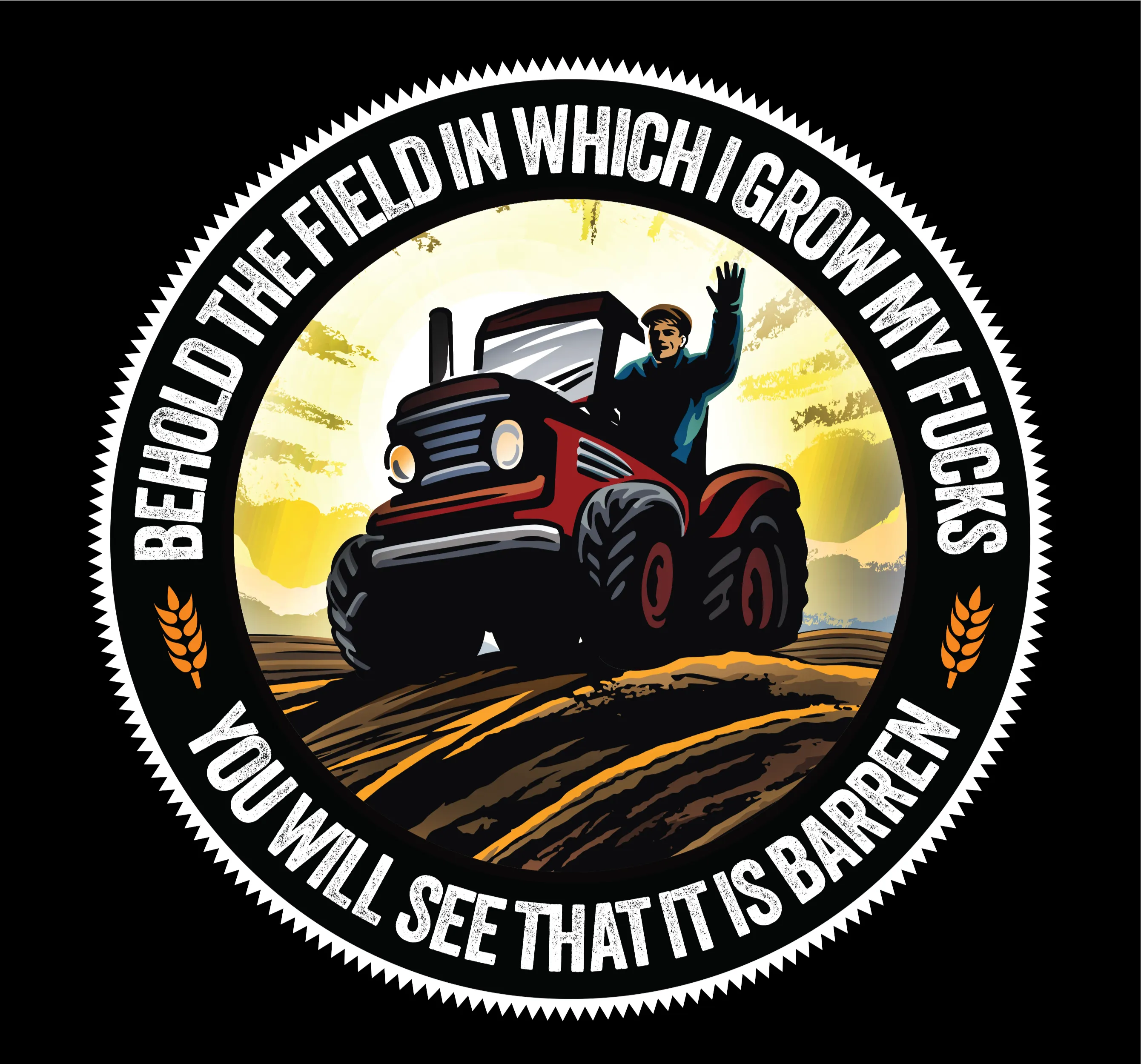 Behold, the field in which I grow my f**ks