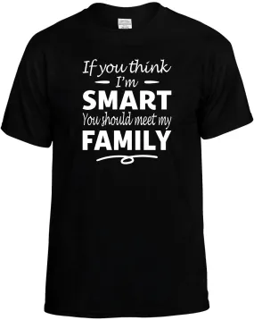 If you Think I'm Smart meet my Family T-Shirt Unisex Tee
